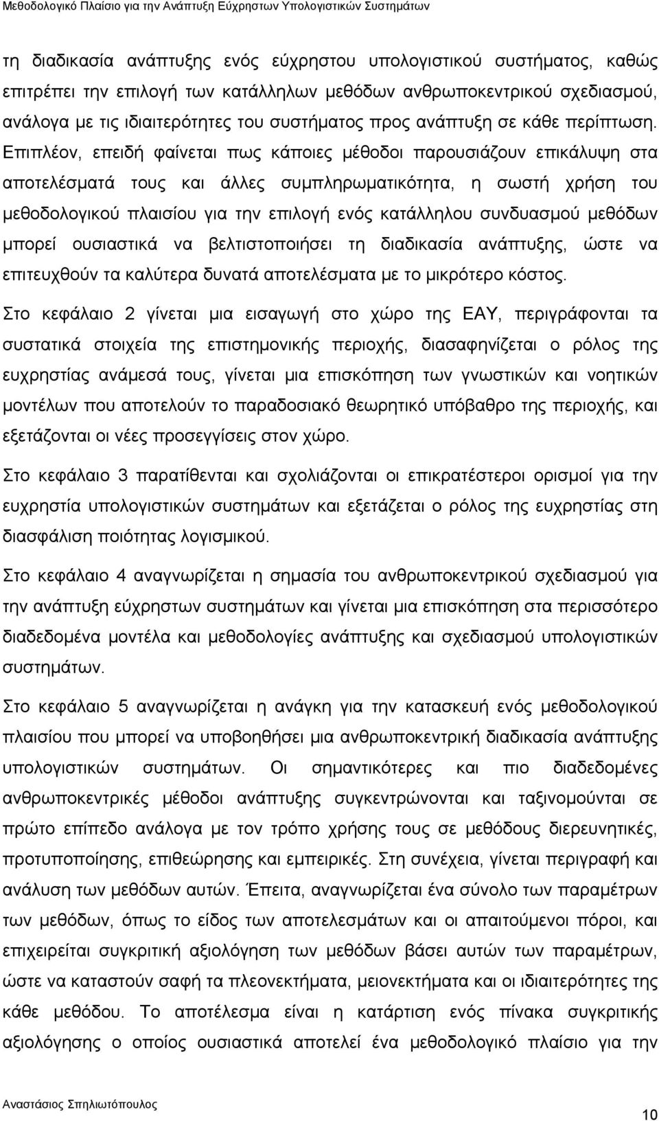 Επιπλέον, επειδή φαίνεται πως κάποιες μέθοδοι παρουσιάζουν επικάλυψη στα αποτελέσματά τους και άλλες συμπληρωματικότητα, η σωστή χρήση του μεθοδολογικού πλαισίου για την επιλογή ενός κατάλληλου