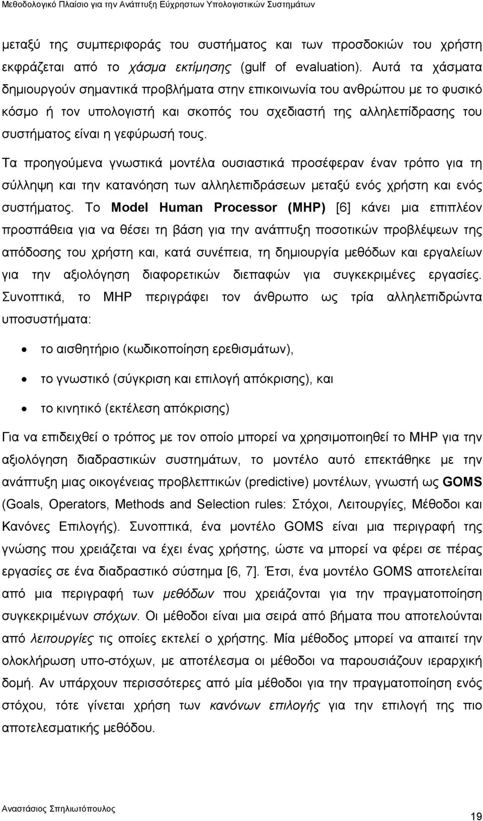 Τα προηγούμενα γνωστικά μοντέλα ουσιαστικά προσέφεραν έναν τρόπο για τη σύλληψη και την κατανόηση των αλληλεπιδράσεων μεταξύ ενός χρήστη και ενός συστήματος.