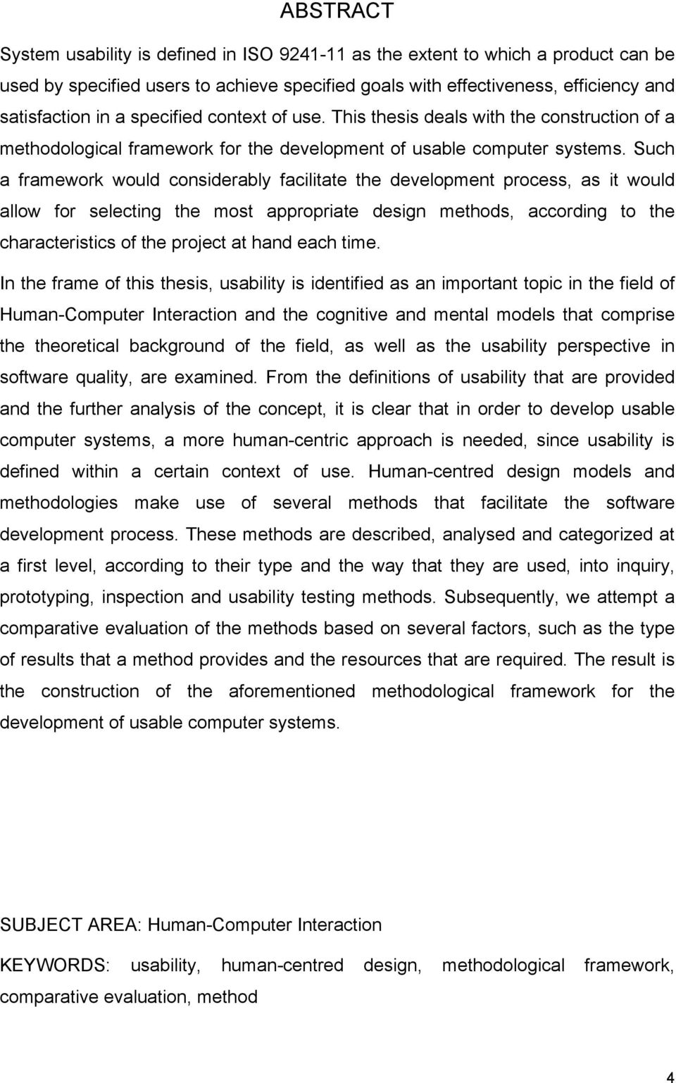 Such a framework would considerably facilitate the development process, as it would allow for selecting the most appropriate design methods, according to the characteristics of the project at hand