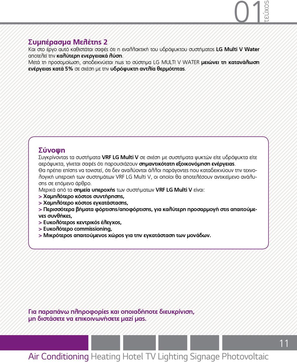 Σύνοψη Συγκρίνοντας τα συστήματα VRF LG Multi V σε σχέση με συστήματα ψυκτών είτε υδρόψυκτα είτε αερόψυκτα, γίνεται σαφές ότι παρουσιάζουν σημαντικότατη εξοικονόμηση ενέργειας.