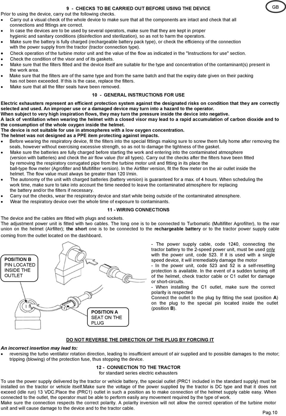 In case the devices are to be used by several operators, make sure that they are kept in proper hygienic and sanitary conditions (disinfection and sterilization), so as not to harm the operators.