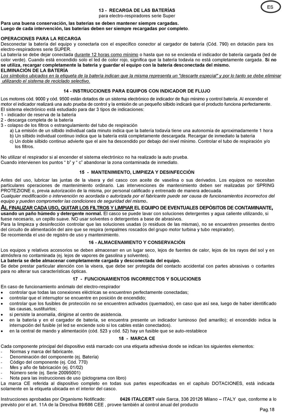 ES OPERACIONES PARA LA RECARGA Desconectar la batería del equipo y conectarla con el específico conector al cargador de batería (Cód. 790) en dotación para los electro-respiradores serie SUPER.