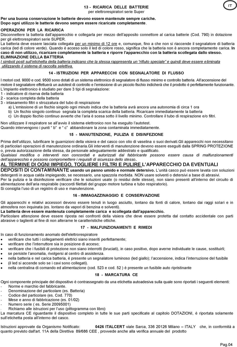 OPERAZIONI PER LA RICARICA Disconnettere la batteria dall apparecchio e collegarla per mezzo dell apposito connettore al carica batterie (Cod. 790) in dotazione per gli elettrorespiratori serie SUPER.