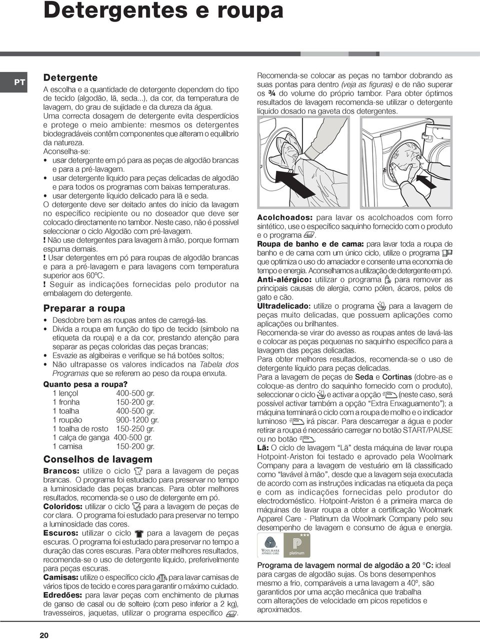 Aconselha-se: usar detergente em pó para as peças de algodão brancas e para a pré-lavagem. usar detergente líquido para peças delicadas de algodão e para todos os programas com baixas temperaturas.