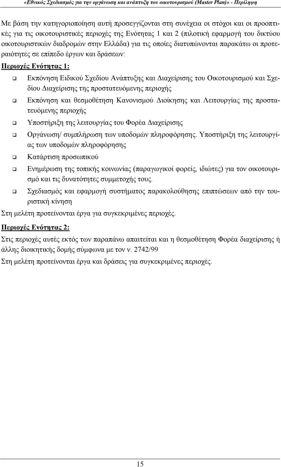 Σχεδίου Διαχείρισης της προστατευόμενης περιοχής Εκπόνηση και θεσμοθέτηση Κανονισμού Διοίκησης και Λειτουργίας της προστατευόμενης περιοχής Υποστήριξη της λειτουργίας του Φορέα Διαχείρισης Οργάνωση/