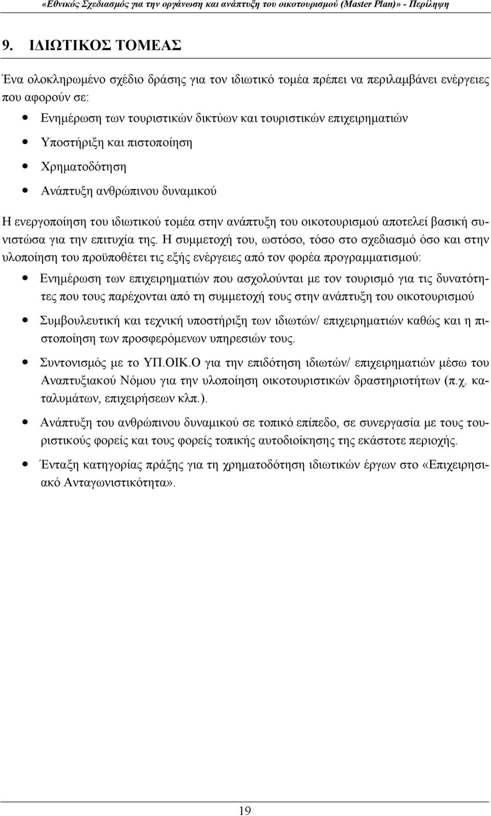 Η συμμετοχή του, ωστόσο, τόσο στο σχεδιασμό όσο και στην υλοποίηση του προϋποθέτει τις εξής ενέργειες από τον φορέα προγραμματισμού: Ενημέρωση των επιχειρηματιών που ασχολούνται με τον τουρισμό για