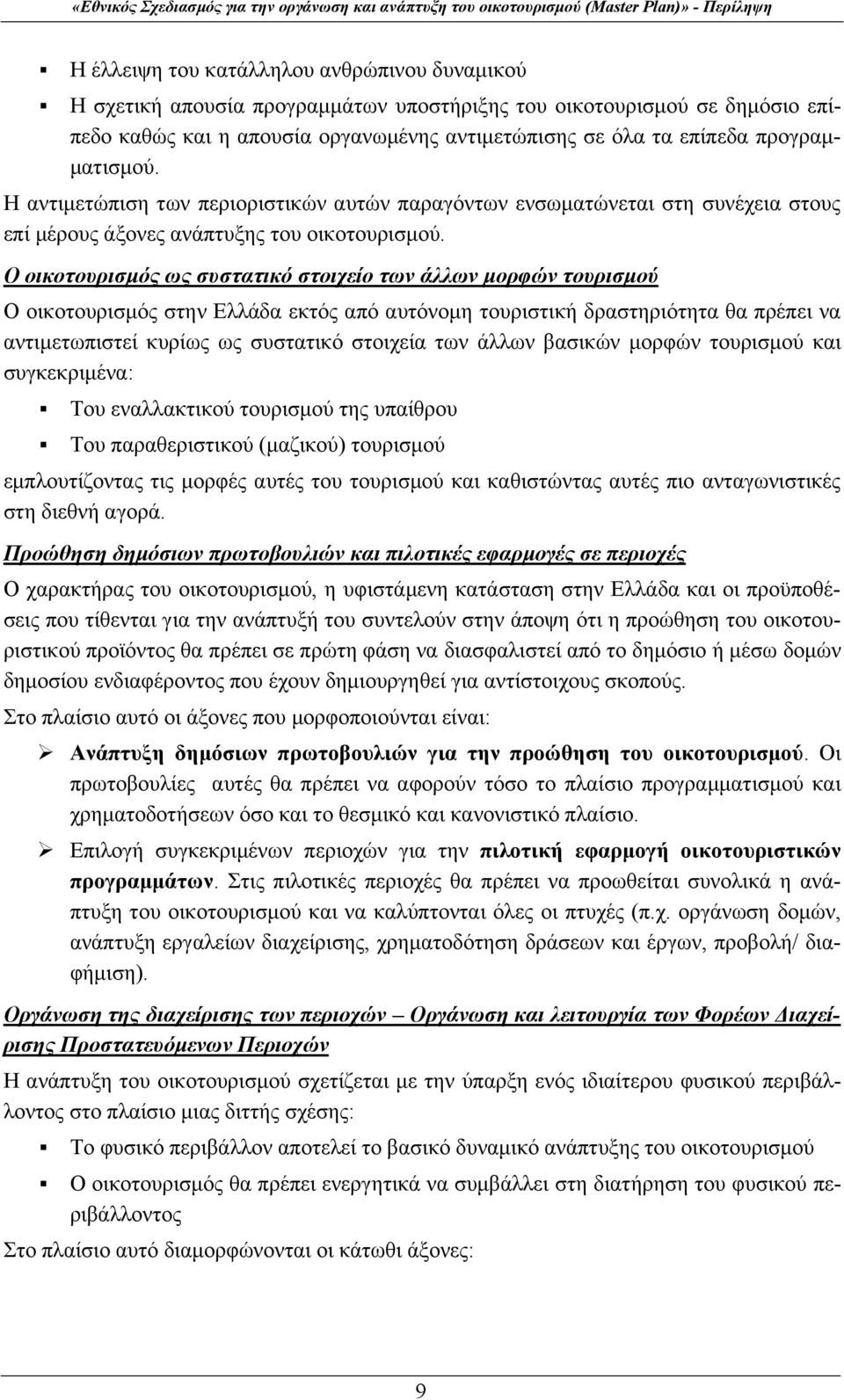 Ο οικοτουρισμός ως συστατικό στοιχείο των άλλων μορφών τουρισμού Ο οικοτουρισμός στην Ελλάδα εκτός από αυτόνομη τουριστική δραστηριότητα θα πρέπει να αντιμετωπιστεί κυρίως ως συστατικό στοιχεία των