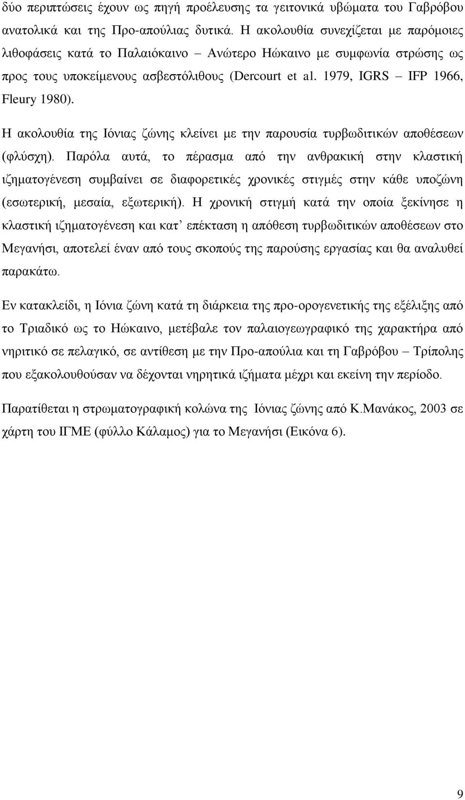 Η ακολουθία της Ιόνιας ζώνης κλείνει με την παρουσία τυρβωδιτικών αποθέσεων (φλύσχη).