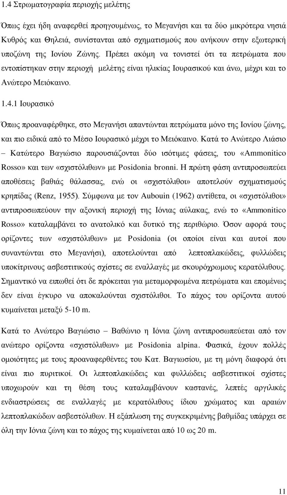 1 Ιουρασικό Όπως προαναφέρθηκε, στο Μεγανήσι απαντώνται πετρώματα μόνο της Ιονίου ζώνης, και πιο ειδικά από το Μέσο Ιουρασικό μέχρι το Μειόκαινο.