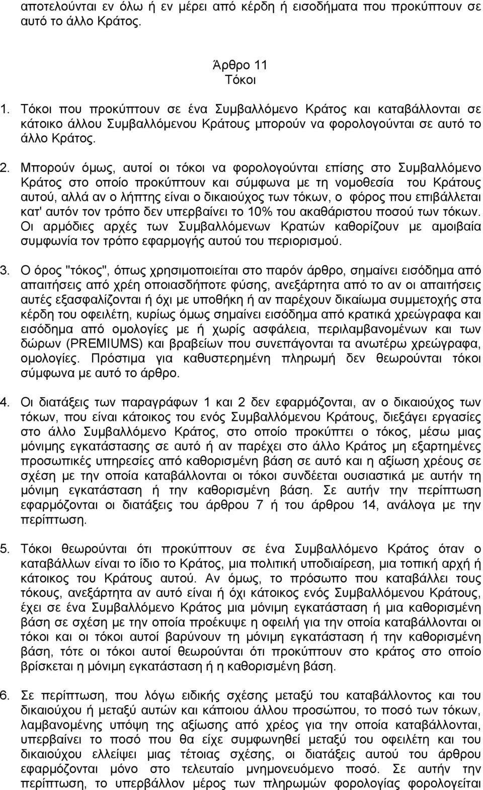 Μπορούν όμως, αυτοί οι τόκοι να φορολογούνται επίσης στο Συμβαλλόμενο Κράτος στο οποίο προκύπτουν και σύμφωνα με τη νομοθεσία του Κράτους αυτού, αλλά αν ο λήπτης είναι ο δικαιούχος των τόκων, ο φόρος