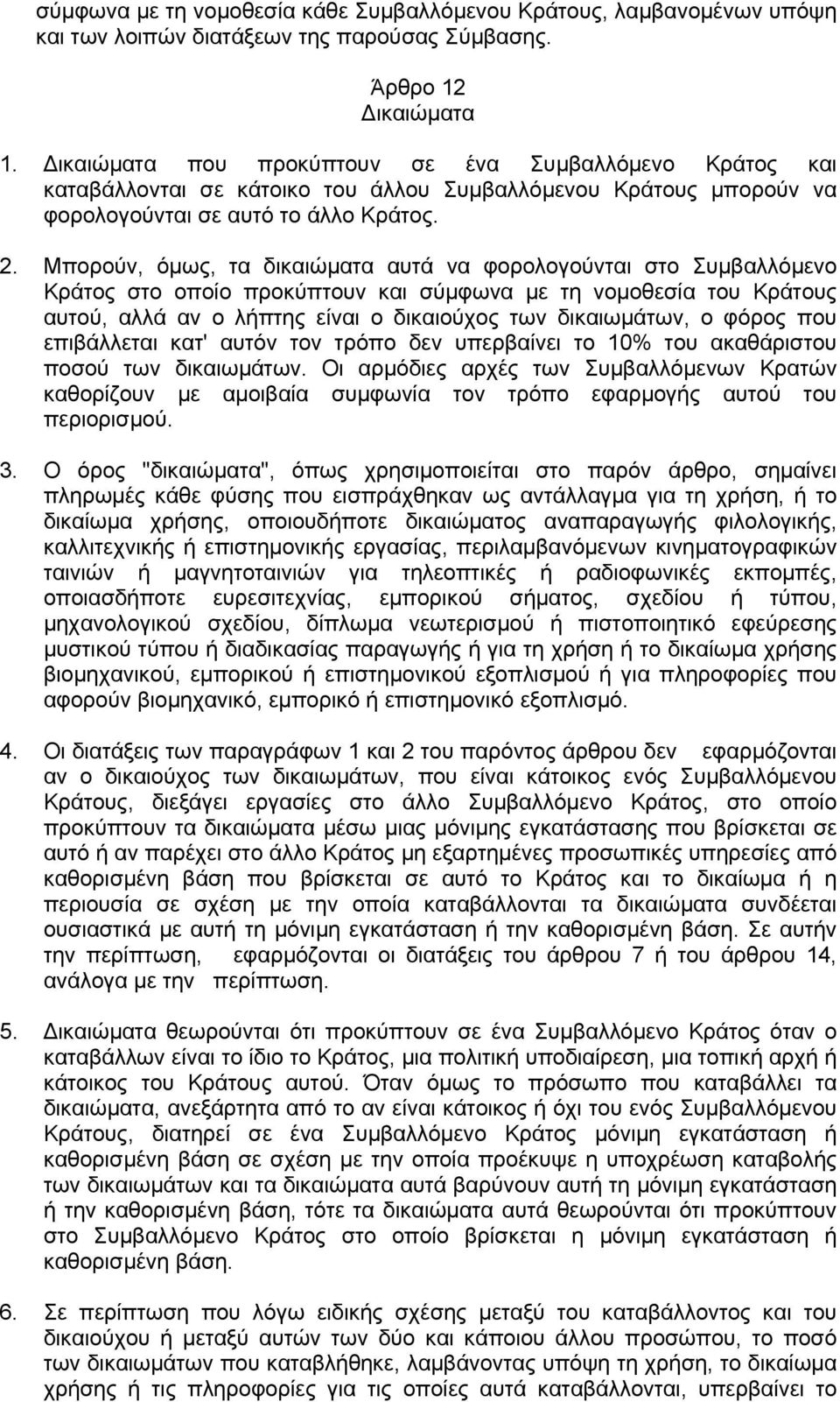 Μπορούν, όμως, τα δικαιώματα αυτά να φορολογούνται στο Συμβαλλόμενο Κράτος στο οποίο προκύπτουν και σύμφωνα με τη νομοθεσία του Κράτους αυτού, αλλά αν ο λήπτης είναι ο δικαιούχος των δικαιωμάτων, ο