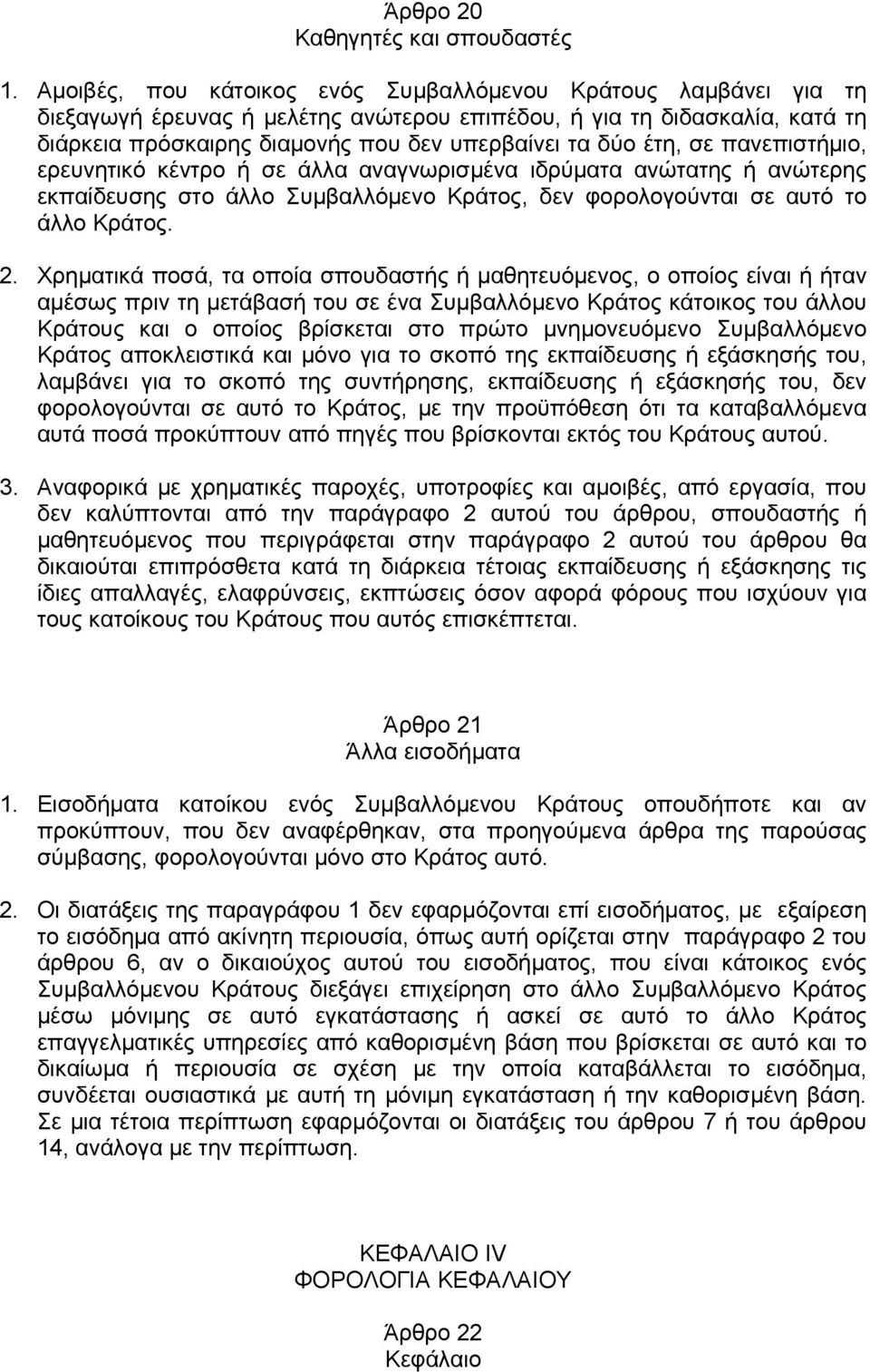 έτη, σε πανεπιστήμιο, ερευνητικό κέντρο ή σε άλλα αναγνωρισμένα ιδρύματα ανώτατης ή ανώτερης εκπαίδευσης στο άλλο Συμβαλλόμενο Κράτος, δεν φορολογούνται σε αυτό το άλλο Κράτος. 2.