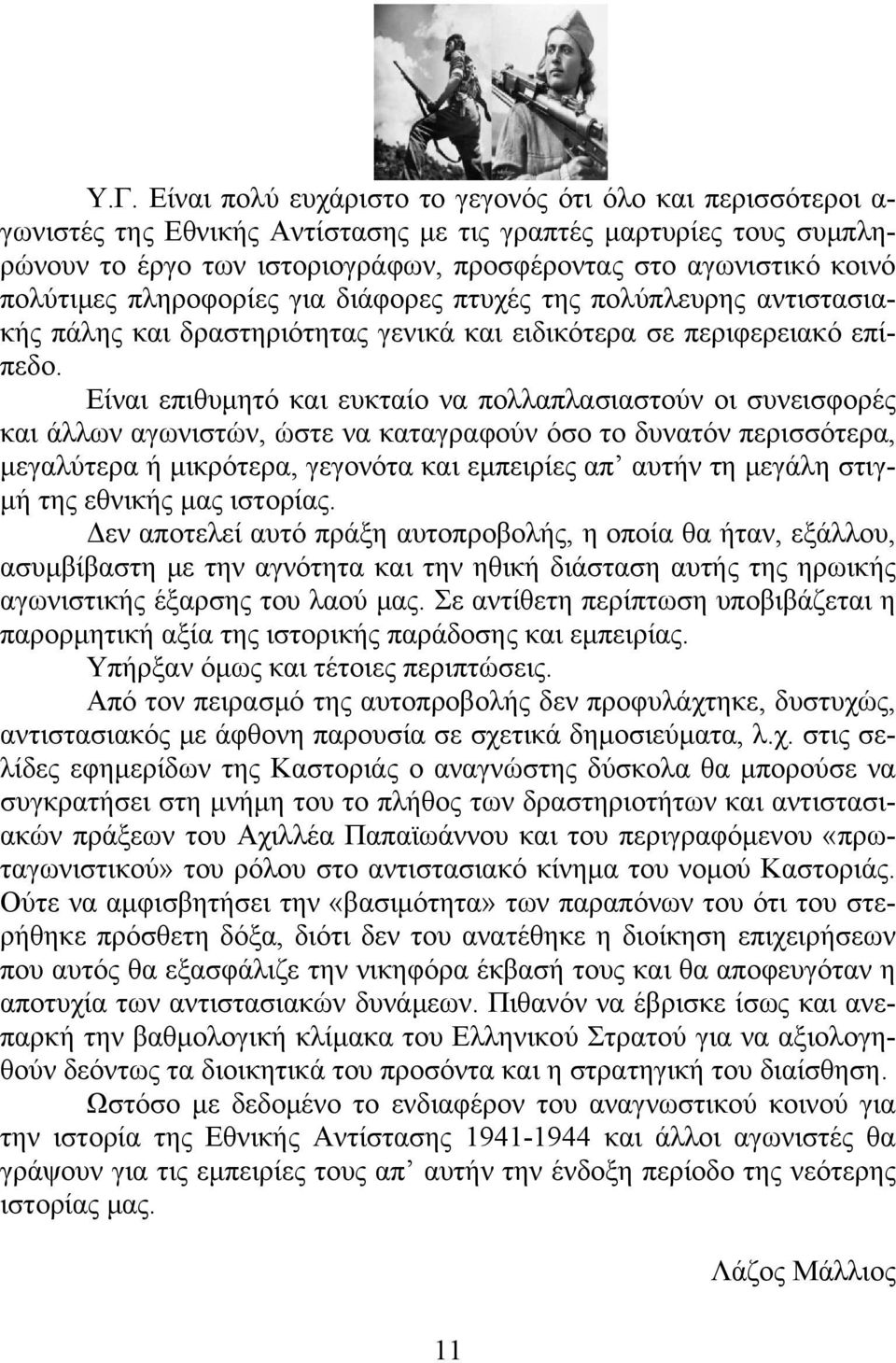 Είναι επιθυμητό και ευκταίο να πολλαπλασιαστούν οι συνεισφορές και άλλων αγωνιστών, ώστε να καταγραφούν όσο το δυνατόν περισσότερα, μεγαλύτερα ή μικρότερα, γεγονότα και εμπειρίες απ αυτήν τη μεγάλη