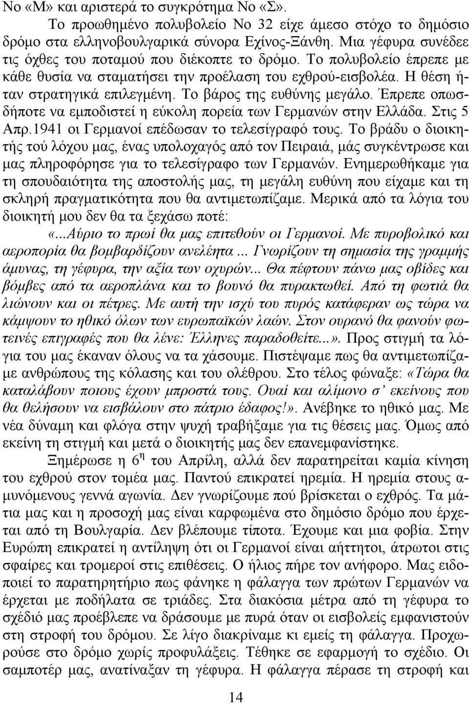 Το βάρος της ευθύνης μεγάλο. Έπρεπε οπωσδήποτε να εμποδιστεί η εύκολη πορεία των Γερμανών στην Ελλάδα. Στις 5 Απρ.1941 οι Γερμανοί επέδωσαν το τελεσίγραφό τους.