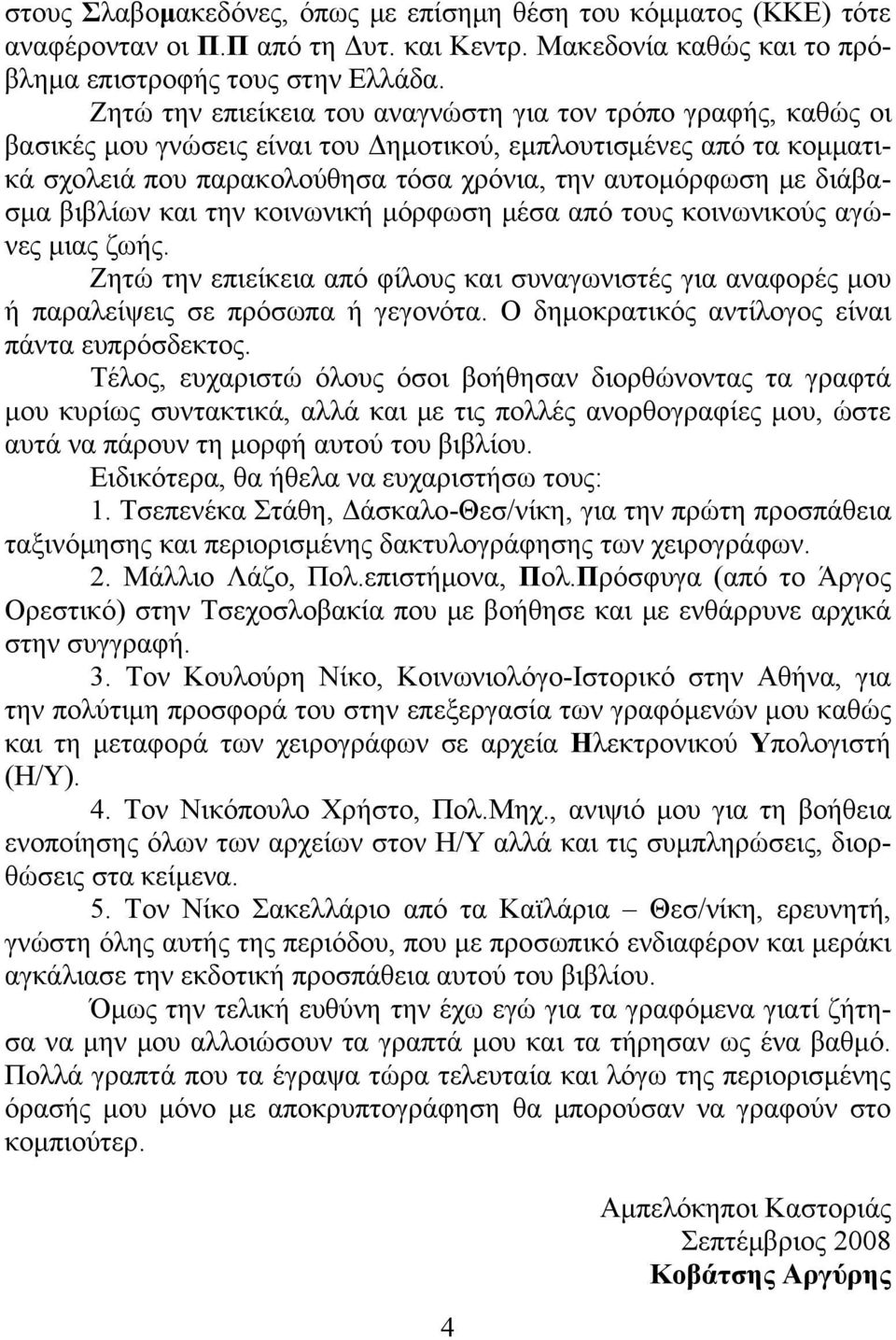 διάβασμα βιβλίων και την κοινωνική μόρφωση μέσα από τους κοινωνικούς αγώνες μιας ζωής. Ζητώ την επιείκεια από φίλους και συναγωνιστές για αναφορές μου ή παραλείψεις σε πρόσωπα ή γεγονότα.