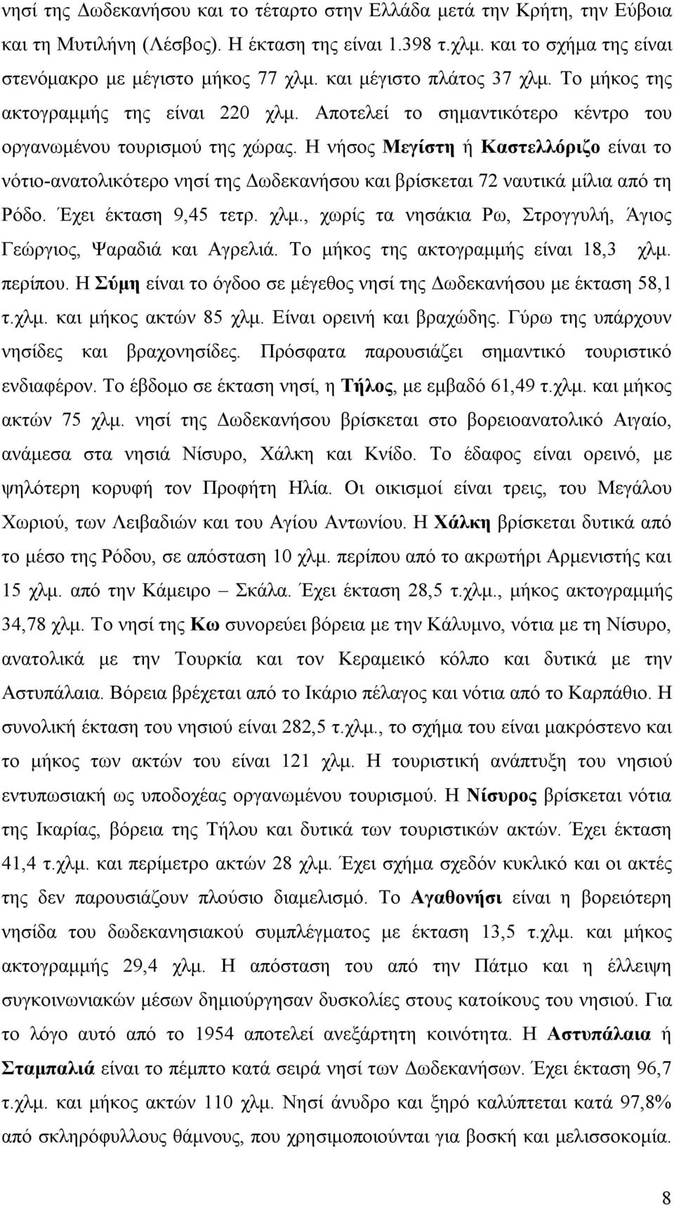 Η νήσος Μεγίστη ή Καστελλόριζο είναι το νότιο-ανατολικότερο νησί της Δωδεκανήσου και βρίσκεται 72 ναυτικά μίλια από τη Ρόδο. Έχει έκταση 9,45 τετρ. χλμ.