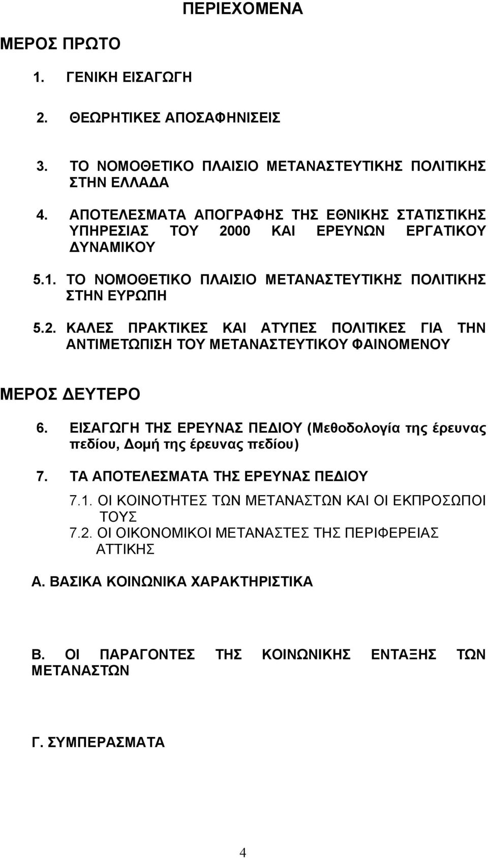 ΕΙΣΑΓΩΓΗ ΤΗΣ ΕΡΕΥΝΑΣ ΠΕ ΙΟΥ (Μεθοδολογία της έρευνας πεδίου, οµή της έρευνας πεδίου) 7. ΤΑ ΑΠΟΤΕΛΕΣΜΑΤΑ ΤΗΣ ΕΡΕΥΝΑΣ ΠΕ ΙΟΥ 7.1. ΟΙ ΚΟΙΝΟΤΗΤΕΣ ΤΩΝ ΜΕΤΑΝΑΣΤΩΝ ΚΑΙ ΟΙ ΕΚΠΡΟΣΩΠΟΙ ΤΟΥΣ 7.2.