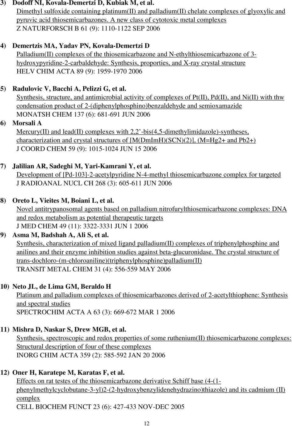 N-ethylthiosemicarbazone of 3- hydroxypyridine-2-carbaldehyde: Synthesis, proporties, and X-ray crystal structure HELV CHIM ACTA 89 (9): 1959-1970 2006 5) Radulovic V, Bacchi A, Pelizzi G, et al.