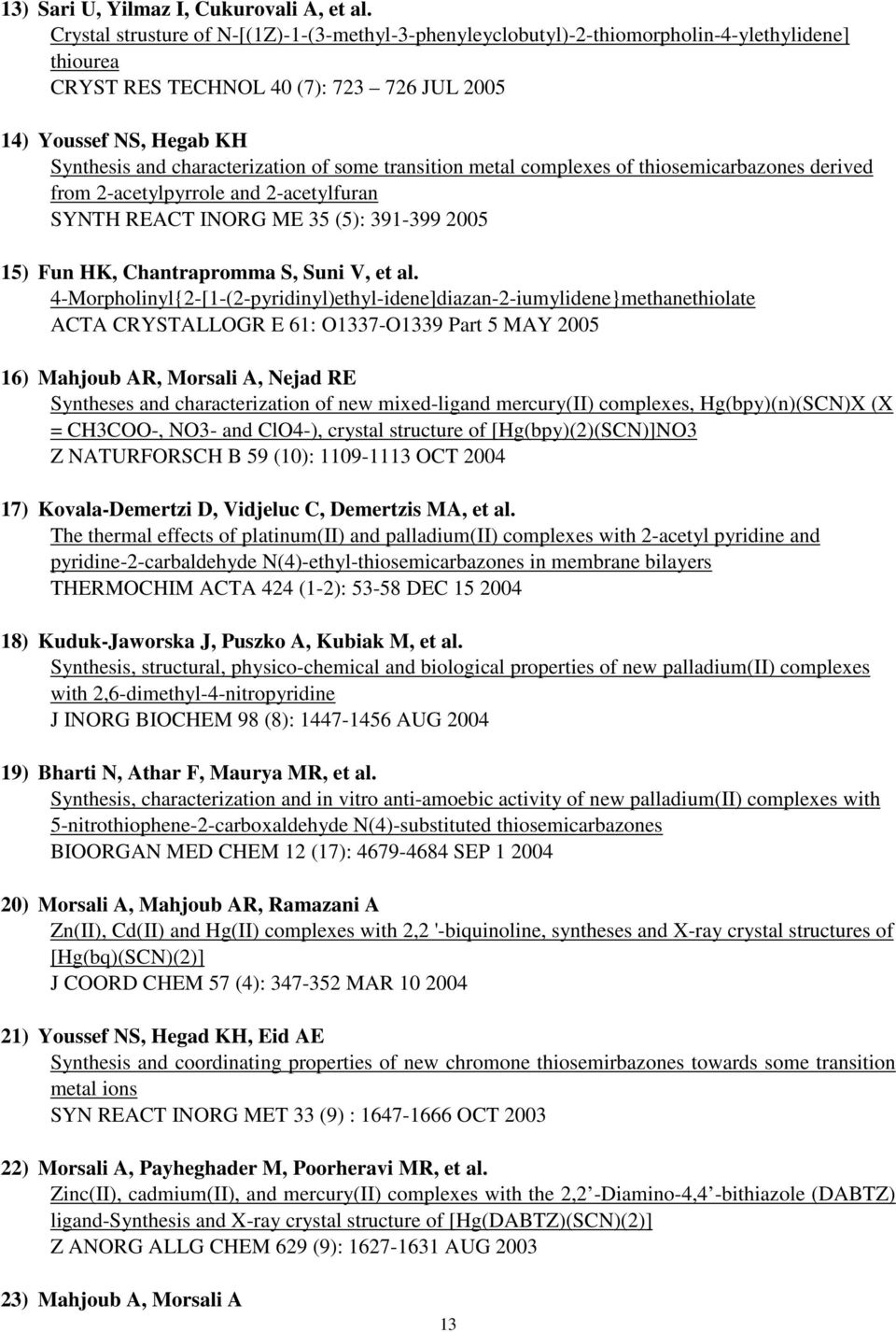 characterization of some transition metal complexes of thiosemicarbazones derived from 2-acetylpyrrole and 2-acetylfuran SYNTH REACT INORG ME 35 (5): 391-399 2005 15) Fun HK, Chantrapromma S, Suni V,