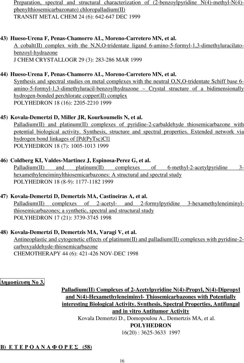 A cobalt(ii) complex with the N,N,O-tridentate ligand 6-amino-5-formyl-1,3-dimethyluracilatobenzoyl-hydrazone J CHEM CRYSTALLOGR 29 (3): 283-286 MAR 1999 44)  Synthesis and spectral studies on metal