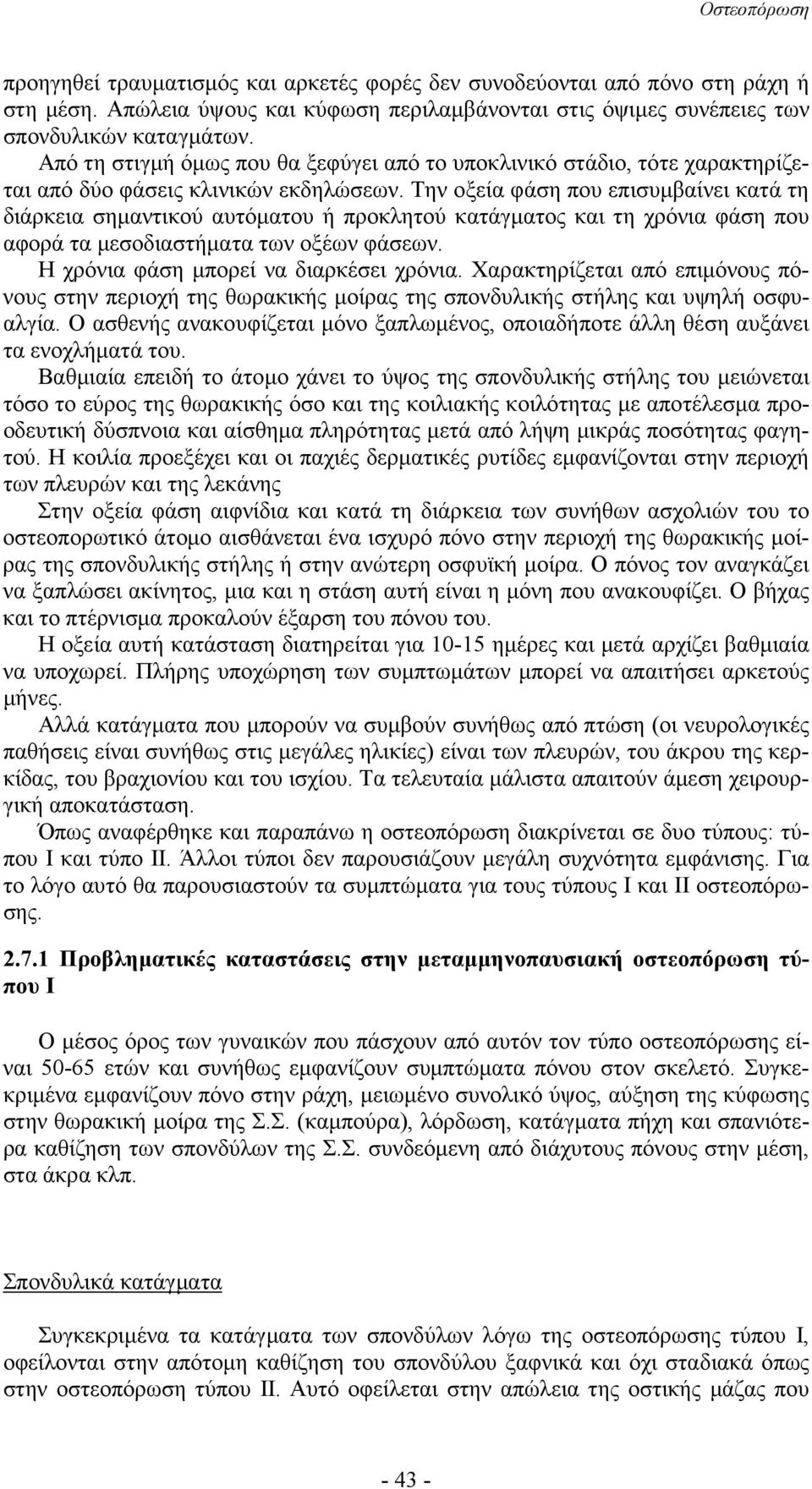 Την οξεία φάση που επισυµβαίνει κατά τη διάρκεια σηµαντικού αυτόµατου ή προκλητού κατάγµατος και τη χρόνια φάση που αφορά τα µεσοδιαστήµατα των οξέων φάσεων. Η χρόνια φάση µπορεί να διαρκέσει χρόνια.