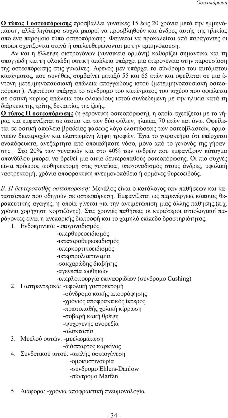 Αν και η έλλειψη οιστρογόνων (γυναικεία ορµόνη) καθορίζει σηµαντικά και τη σπογγώδη και τη φλοιώδη οστική απώλεια υπάρχει µια ετερογένεια στην παρουσίαση της οστεοπόρωσης στις γυναίκες.