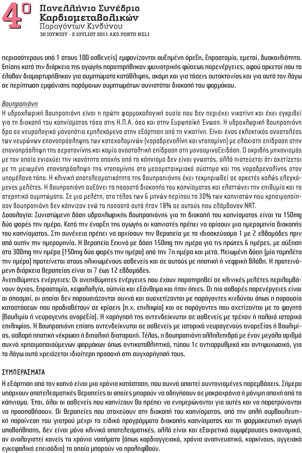 Επίσης κατά την διάρκεια της αγωγής παρατηρήθηκαν ψυχιατρικής φύσεως παρενέργειες, αφού αρκετοί που το έλαβαν διαμαρτυρήθηκαν για συμπτώματα κατάθλιψης, ακόμη και για τάσεις αυτοκτονίας και για αυτό