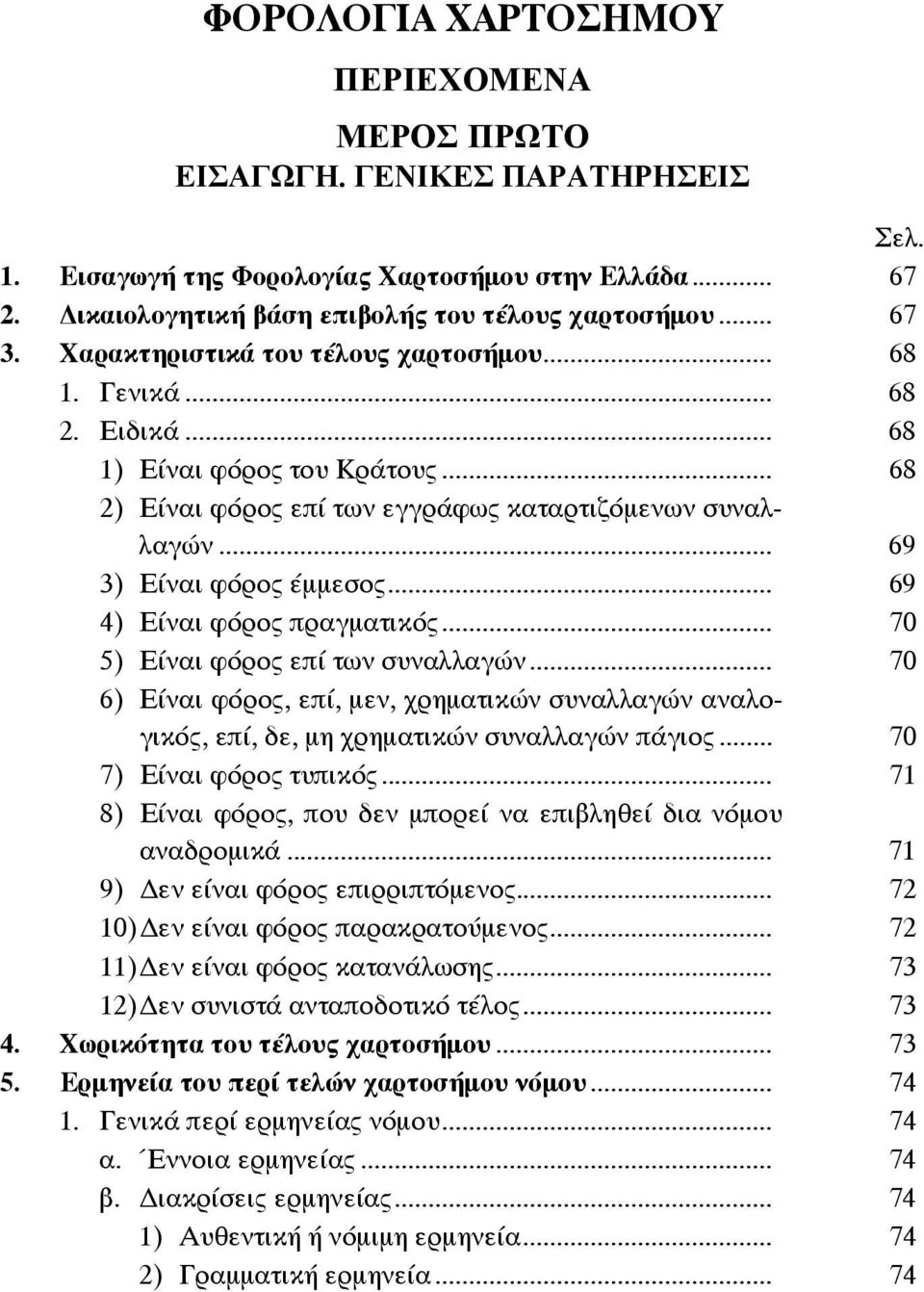 .. 69 4) Είναι φόρος πραγματικός... 70 5) Είναι φόρος επί των συναλλαγών... 70 6) Είναι φόρος, επί, μεν, χρηματικών συναλλαγών αναλογικός, επί, δε, μη χρηματικών συναλλαγών πάγιος.