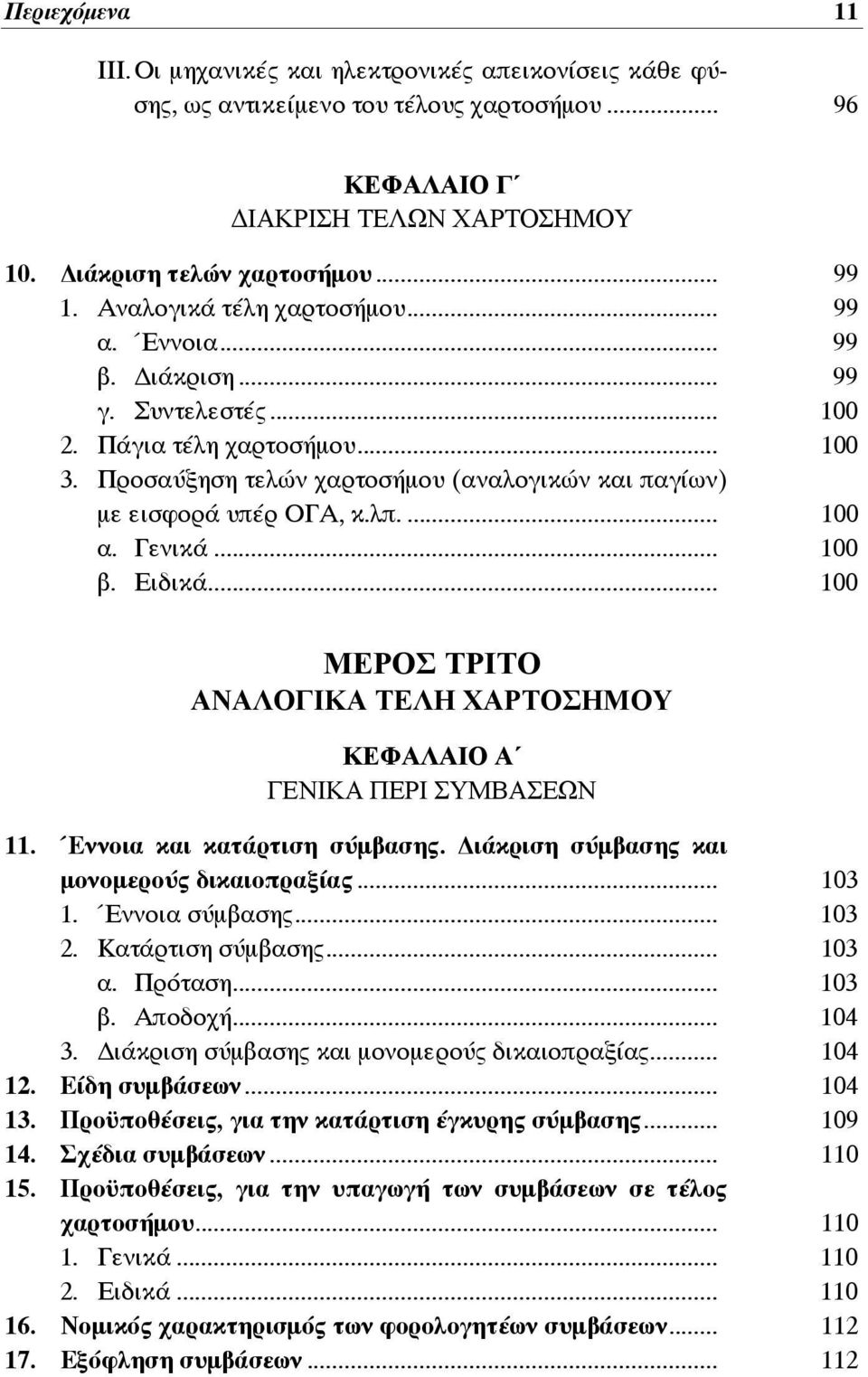 ... 100 α. Γενικά... 100 β. Ειδικά... 100 ΜΕΡΟΣ ΤΡΙΤΟ ΑΝΑΛΟΓΙΚΑ ΤΕΛΗ ΧΑΡΤΟΣΗΜΟΥ ΚΕΦΑΛΑΙΟ Α ΓΕΝΙΚΑ ΠΕΡΙ ΣΥΜΒΑΣΕΩΝ 11. Έννοια και κατάρτιση σύμβασης. ιάκριση σύμβασης και μονομερούς δικαιοπραξίας.