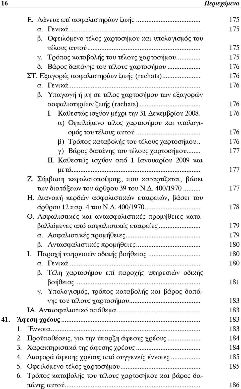 Καθεστώς ισχύον μέχρι την 31 εκεμβρίου 2008. 176 α) Οφειλόμενο τέλος χαρτοσήμου και υπολογισμός του τέλους αυτού... 176 β) Τρόπος καταβολής του τέλους χαρτοσήμου.