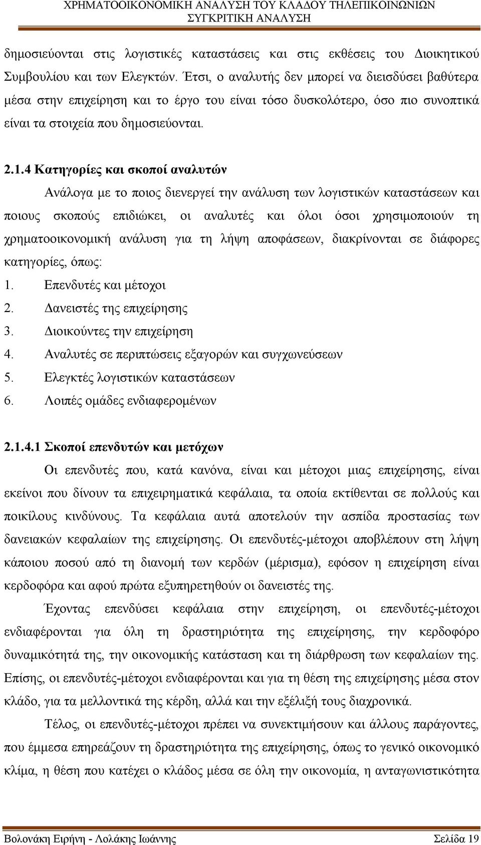 4 Κατηγορίες και σκοποί αναλυτών Ανάλογα με το ποιος διενεργεί την ανάλυση των λογιστικών καταστάσεων και ποιους σκοπούς επιδιώκει, οι αναλυτές και όλοι όσοι χρησιμοποιούν τη χρηματοοικονομική