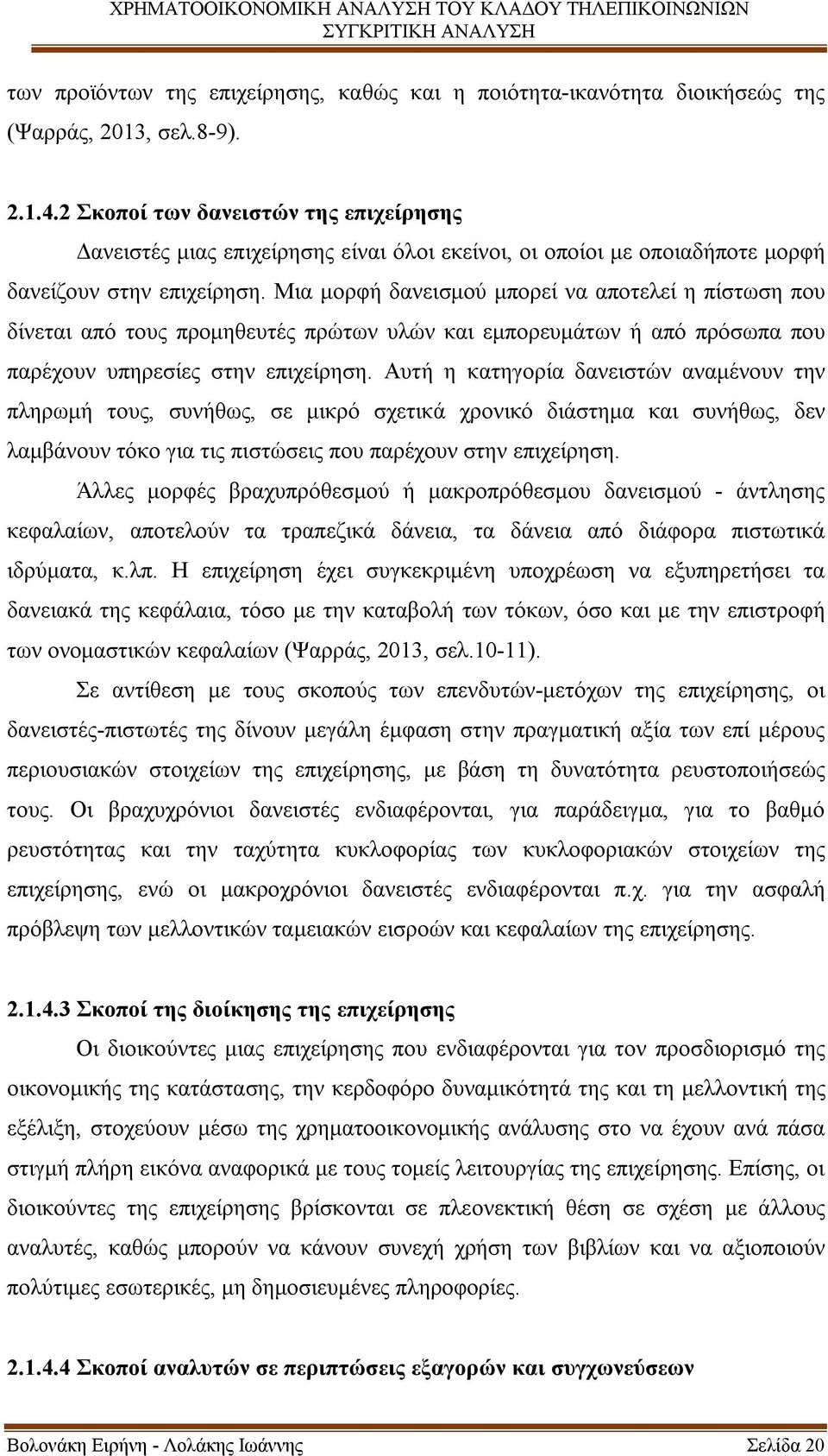 Μια μορφή δανεισμού μπορεί να αποτελεί η πίστωση που δίνεται από τους προμηθευτές πρώτων υλών και εμπορευμάτων ή από πρόσωπα που παρέχουν υπηρεσίες στην επιχείρηση.