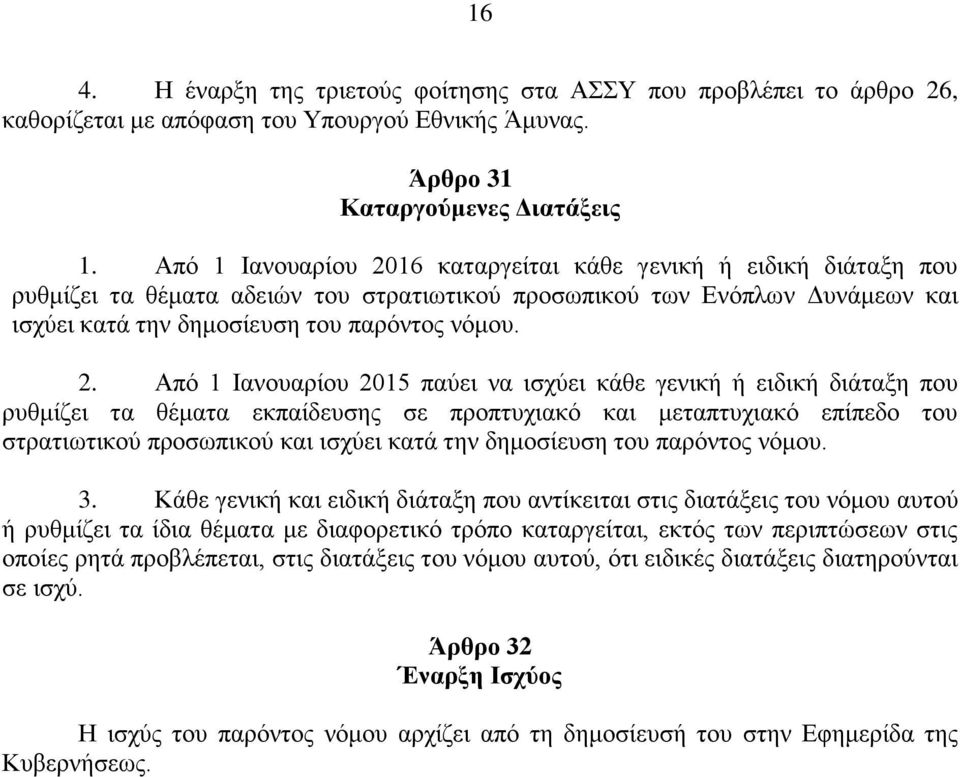 16 καταργείται κάθε γενική ή ειδική διάταξη που ρυθμίζει τα θέματα αδειών του στρατιωτικού προσωπικού των Ενόπλων Δυνάμεων και ισχύει κατά την δημοσίευση του παρόντος νόμου. 2.