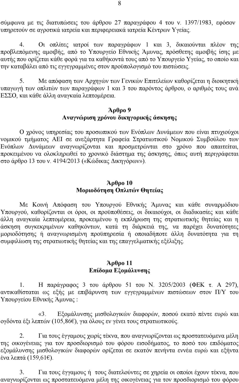 Οι οπλίτες ιατροί των παραγράφων 1 και 3, δικαιούνται πλέον της προβλεπόμενης αμοιβής, από το Υπουργείο Εθνικής Άμυνας, πρόσθετης αμοιβής ίσης με αυτής που ορίζεται κάθε φορά για τα καθήκοντά τους