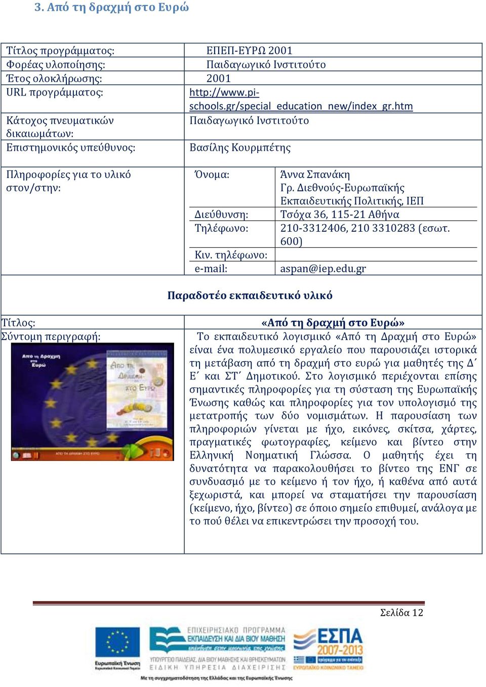 τηλέφωνο: e-mail: Άννα Σπανάκη Γρ. Διεθνούς-Ευρωπαϊκής Εκπαιδευτικής Πολιτικής, ΙΕΠ Τσόχα 36, 115-21 Αθήνα 210-3312406, 210 3310283 (εσωτ. 600) aspan@iep.edu.