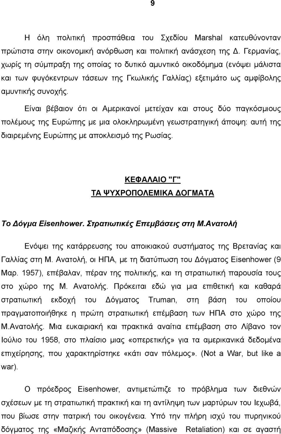 Είναι βέβαιον ότι οι Αμερικανοί μετείχαν και στους δύο παγκόσμιους πολέμους της Ευρώπης με μια ολοκληρωμένη γεωστρατηγική άποψη: αυτή της διαιρεμένης Ευρώπης με αποκλεισμό της Ρωσίας.