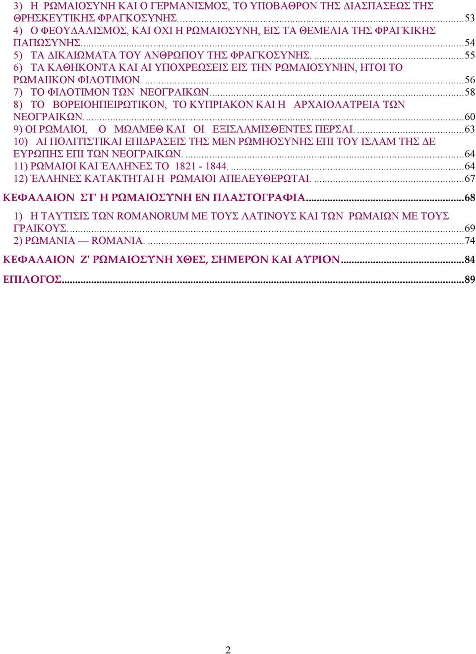 ..58 8) ΤΟ ΒΟΡΕΙΟΗΠΕΙΡΩΤΙΚΟΝ, ΤΟ ΚΥΠΡΙΑΚΟΝ ΚΑΙ Η ΑΡΧΑΙΟΛΑΤΡΕΙΑ ΤΩΝ ΝΕΟΓΡΑΙΚΩΝ...60 9) ΟΙ ΡΩΜΑΙΟΙ, Ο ΜΩΑΜΕΘ ΚΑΙ ΟΙ ΕΞΙΣΛΑΜΙΣΘΕΝΤΕΣ ΠΕΡΣΑΙ.