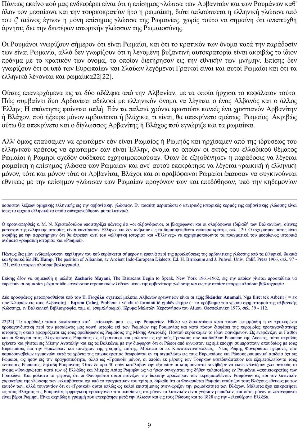 Οι Ρουµάνοι γνωρίζουν σήµερον ότι είναι Ρωµαίοι, και ότι το κρατικόν των όνοµα κατά την παράδοσίν των είναι Ρωµανία, αλλά δεν γνωρίζουν ότι η λεγοµένη βυζαντινή αυτοκρατορία είναι ακριβώς το ίδιον