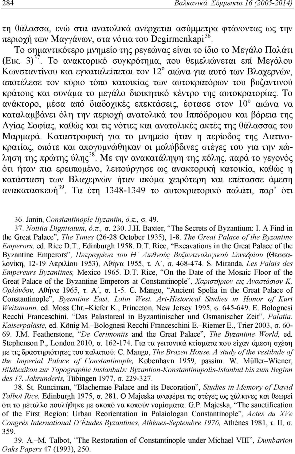 Το ανακτορικό συγκρότημα, που θεμελιώνεται επί Μεγάλου Κωνσταντίνου και εγκαταλείπεται τον 12 ο αιώνα για αυτό των Βλαχερνών, αποτέλεσε τον κύριο τόπο κατοικίας των αυτοκρατόρων του βυζαντινού