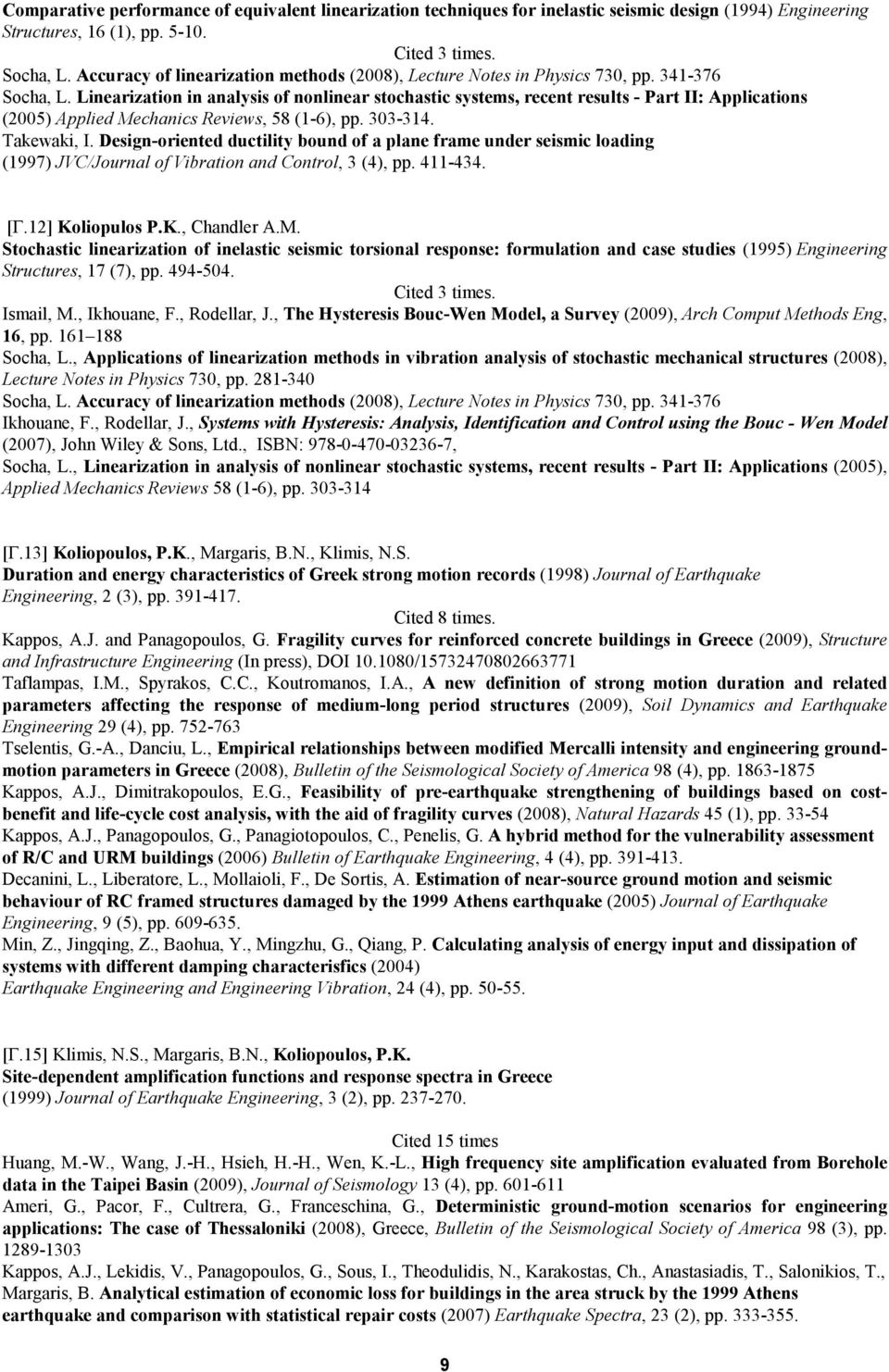 Linearization in analysis of nonlinear stochastic systems, recent results - Part II: Applications (2005) Applied Mechanics Reviews, 58 (1-6), pp. 303-314. Takewaki, I.