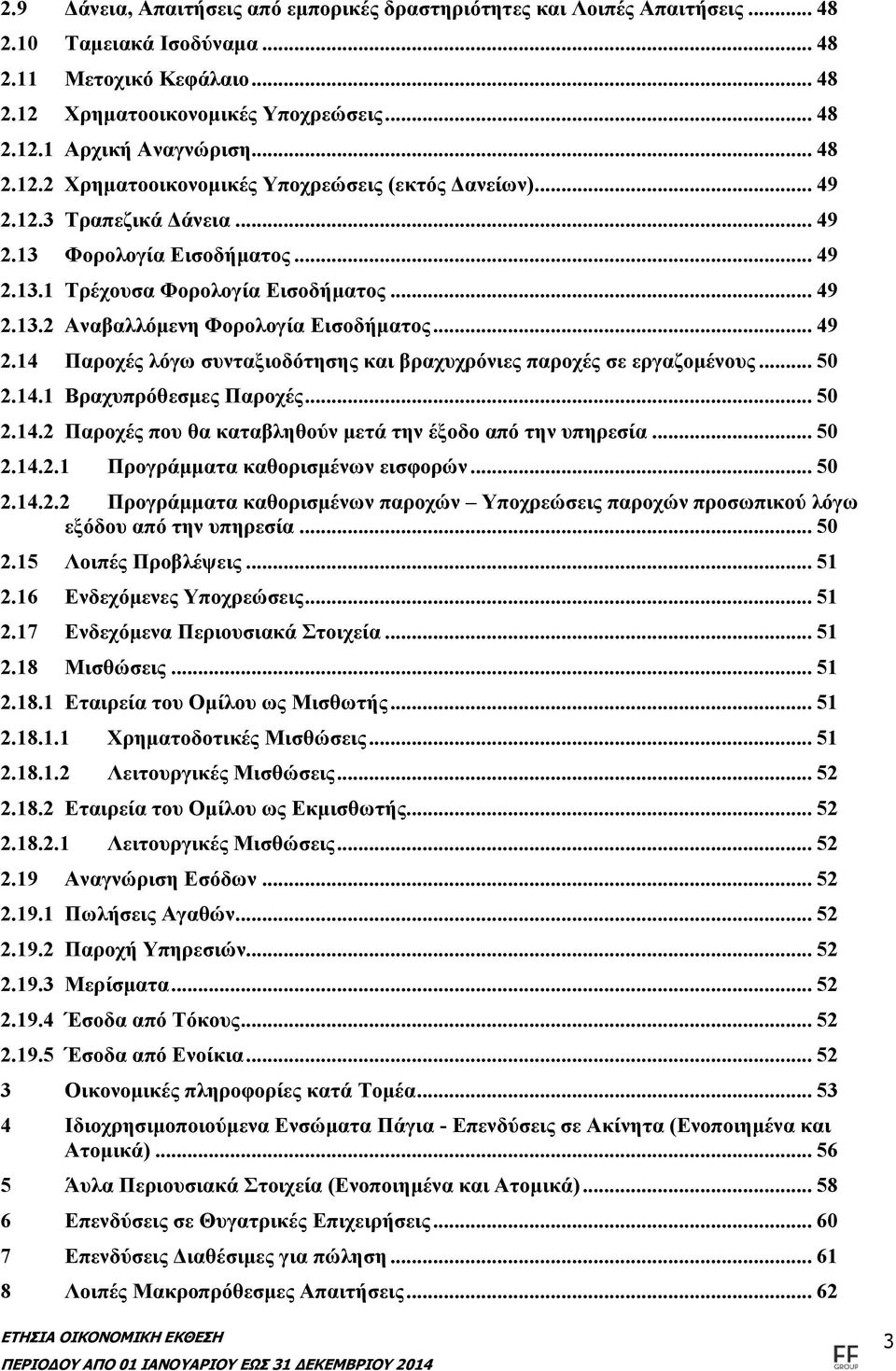 .. 49 2.14 Παροχές λόγω συνταξιοδότησης και βραχυχρόνιες παροχές σε εργαζομένους... 50 2.14.1 Βραχυπρόθεσμες Παροχές... 50 2.14.2 Παροχές που θα καταβληθούν μετά την έξοδο από την υπηρεσία... 50 2.14.2.1 Προγράμματα καθορισμένων εισφορών.