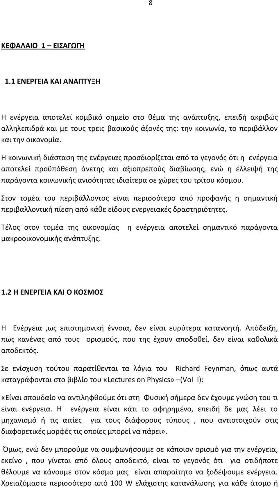 Η κοινωνική διάσταση της ενέργειας προσδιορίζεται από το γεγονός ότι η ενέργεια αποτελεί προϋπόθεση άνετης και αξιοπρεπούς διαβίωσης, ενώ η έλλειψή της παράγοντα κοινωνικής ανισότητας ιδιαίτερα σε