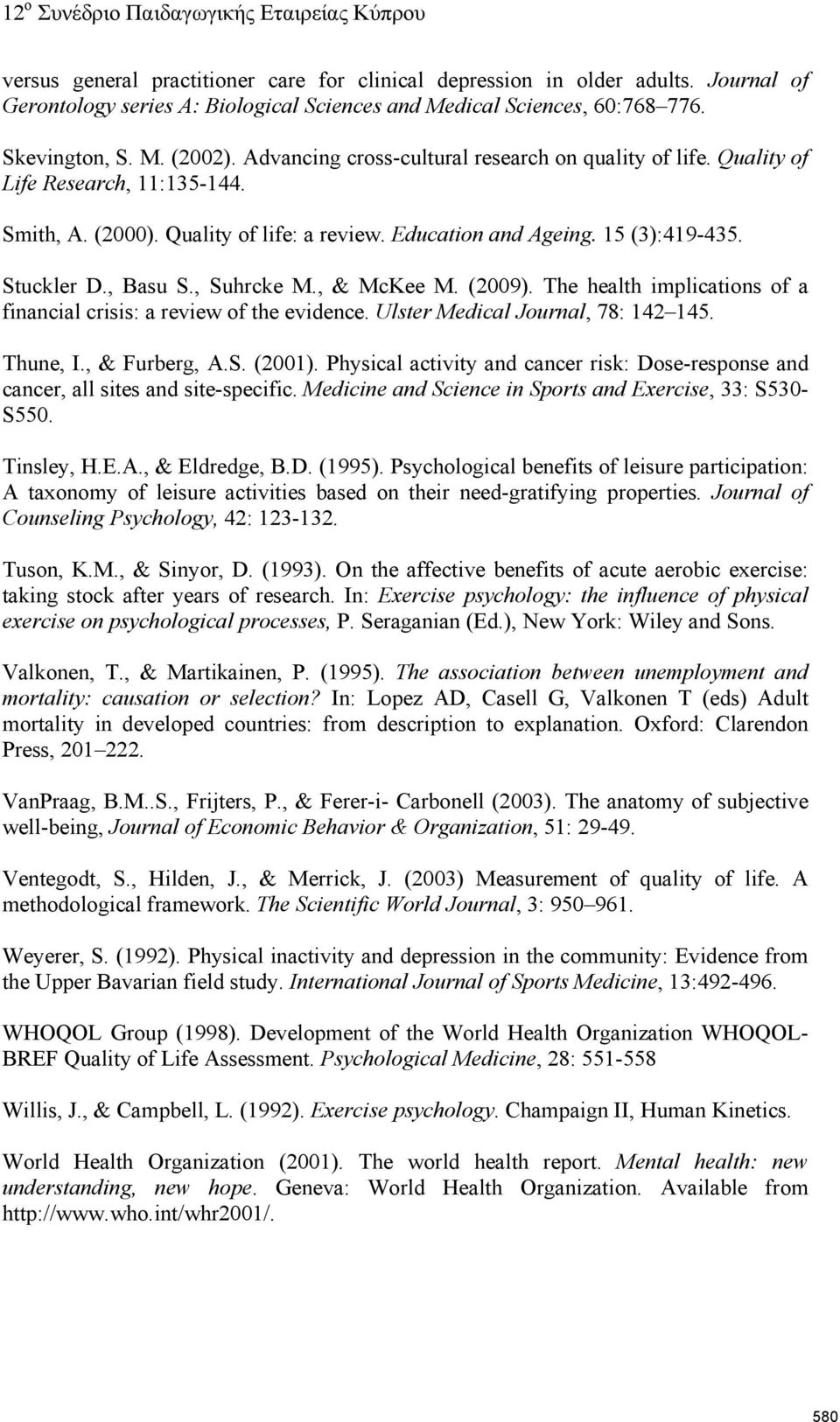 , Suhrcke M., & McKee M. (2009). The health implications of a financial crisis: a review of the evidence. Ulster Medical Journal, 78: 142 145. Thune, I., & Furberg, A.S. (2001).