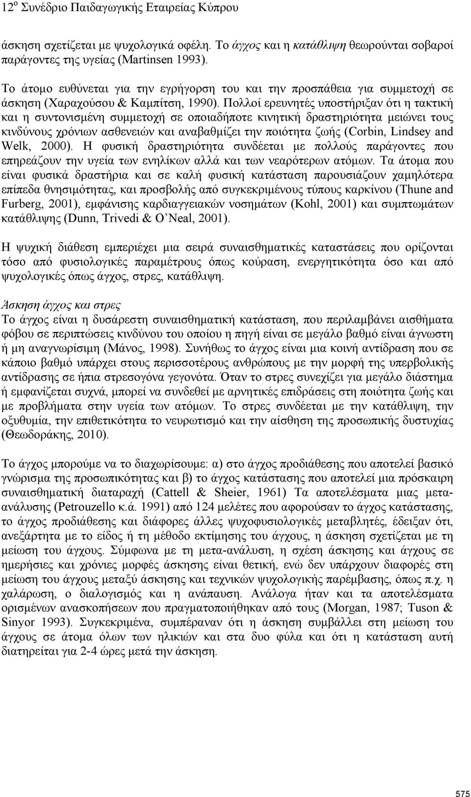 Πολλοί ερευνητές υποστήριξαν ότι η τακτική και η συντονισμένη συμμετοχή σε οποιαδήποτε κινητική δραστηριότητα μειώνει τους κινδύνους χρόνιων ασθενειών και αναβαθμίζει την ποιότητα ζωής (Corbin,