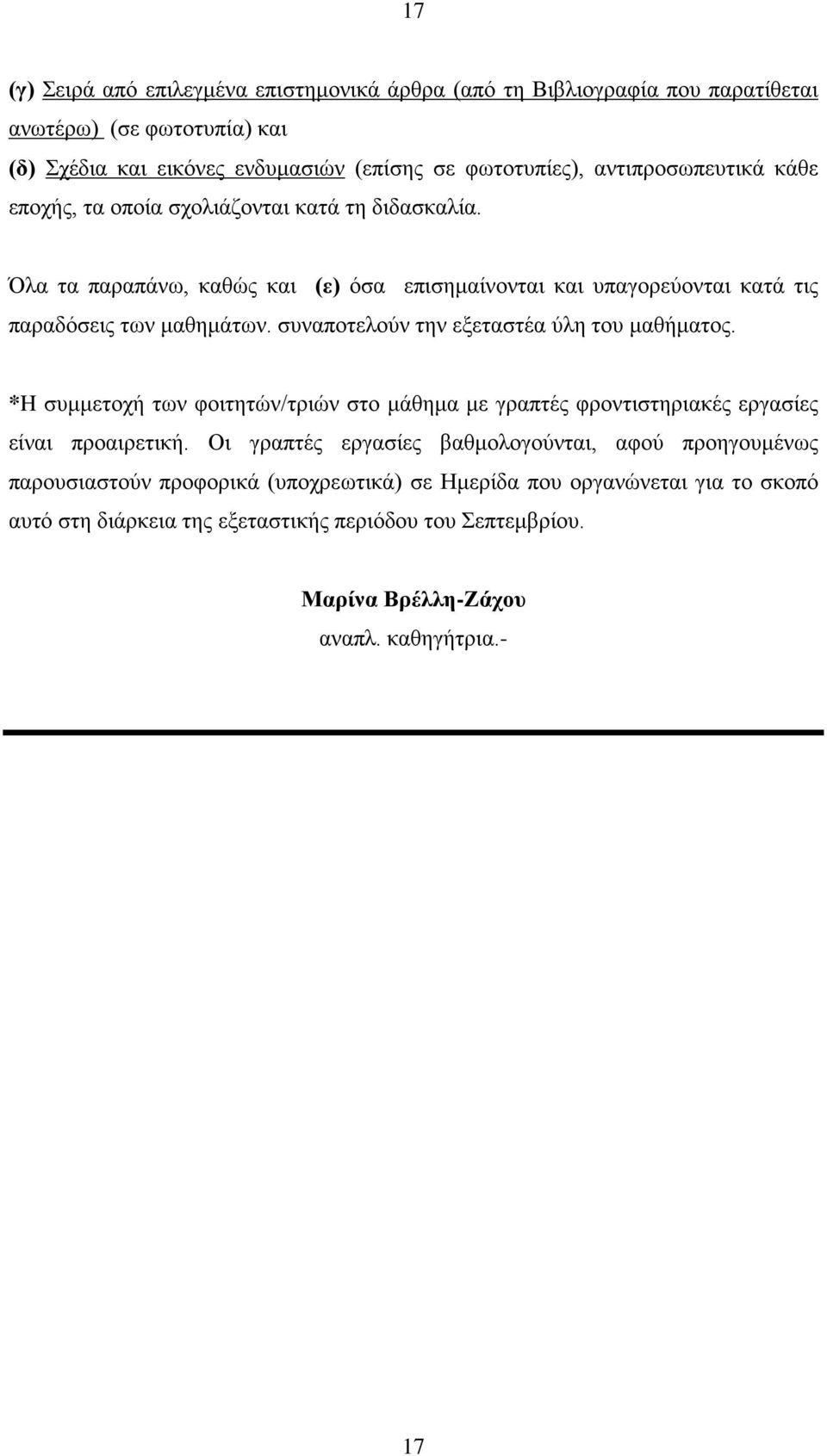 συναποτελούν την εξεταστέα ύλη του μαθήματος. *H συμμετοχή των φοιτητών/τριών στο μάθημα με γραπτές φροντιστηριακές εργασίες είναι προαιρετική.