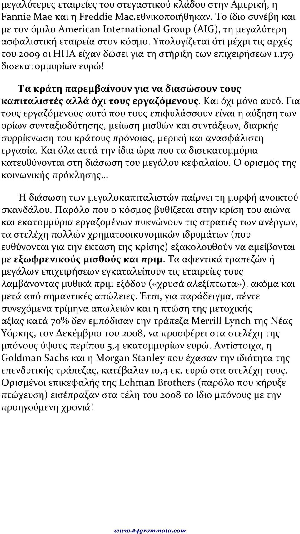 Υπολογίζεται ότι μέχρι τις αρχές του 2009 οι ΗΠΑ είχαν δώσει για τη στήριξη των επιχειρήσεων 1.179 δισεκατομμυρίων ευρώ!