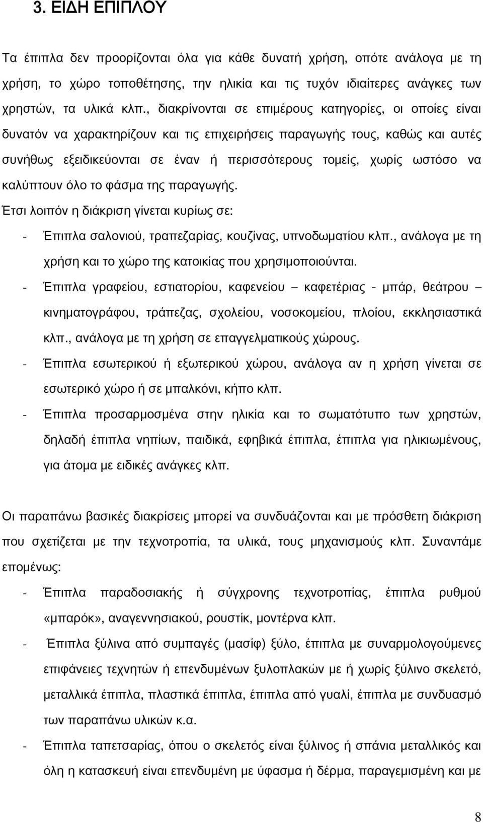 ωστόσο να καλύπτουν όλο το φάσμα της παραγωγής. Έτσι λοιπόν η διάκριση γίνεται κυρίως σε: - Έπιπλα σαλονιού, τραπεζαρίας, κουζίνας, υπνοδωματίου κλπ.