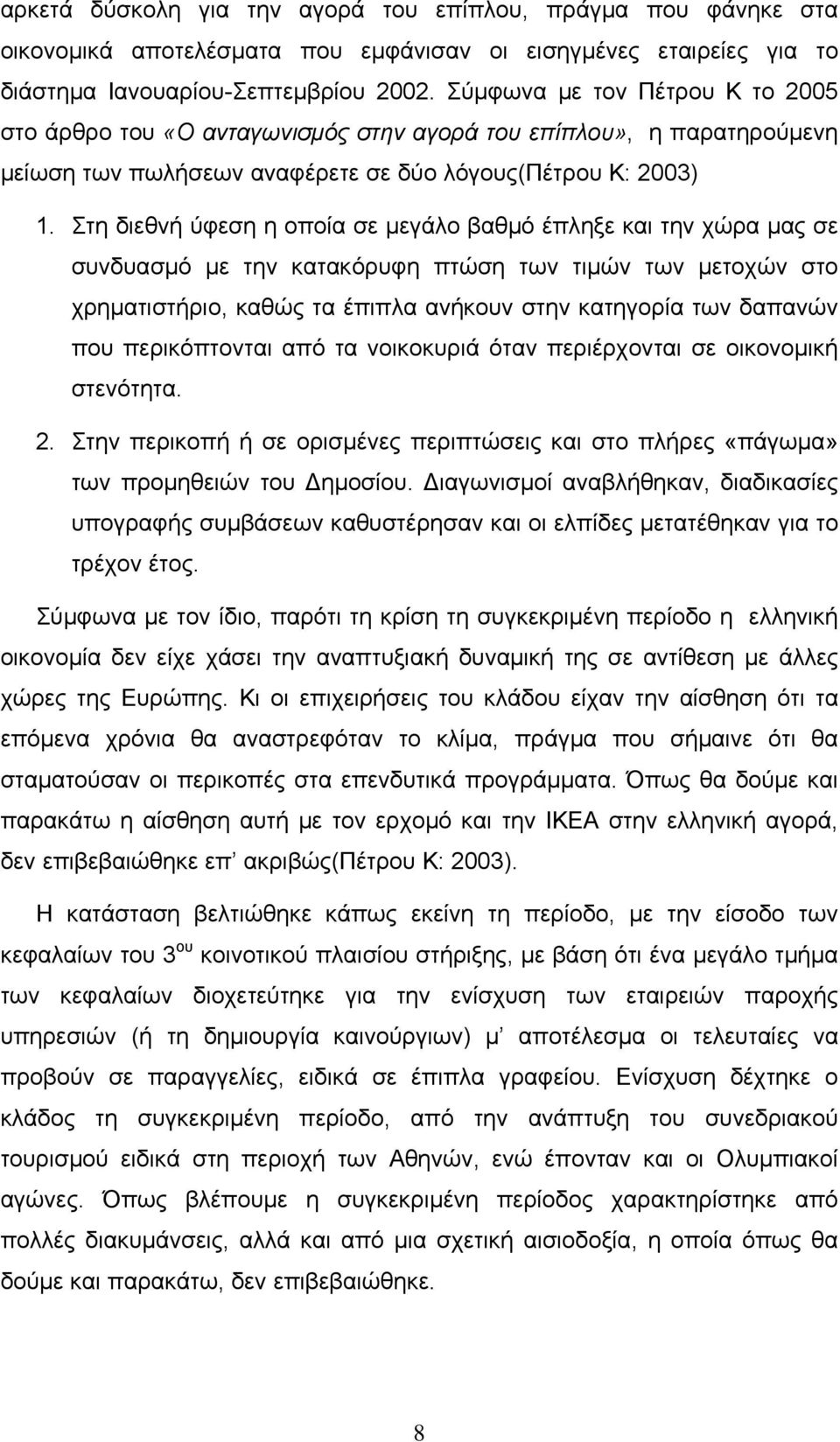 Στη διεθνή ύφεση η οποία σε μεγάλο βαθμό έπληξε και την χώρα μας σε συνδυασμό με την κατακόρυφη πτώση των τιμών των μετοχών στο χρηματιστήριο, καθώς τα έπιπλα ανήκουν στην κατηγορία των δαπανών που