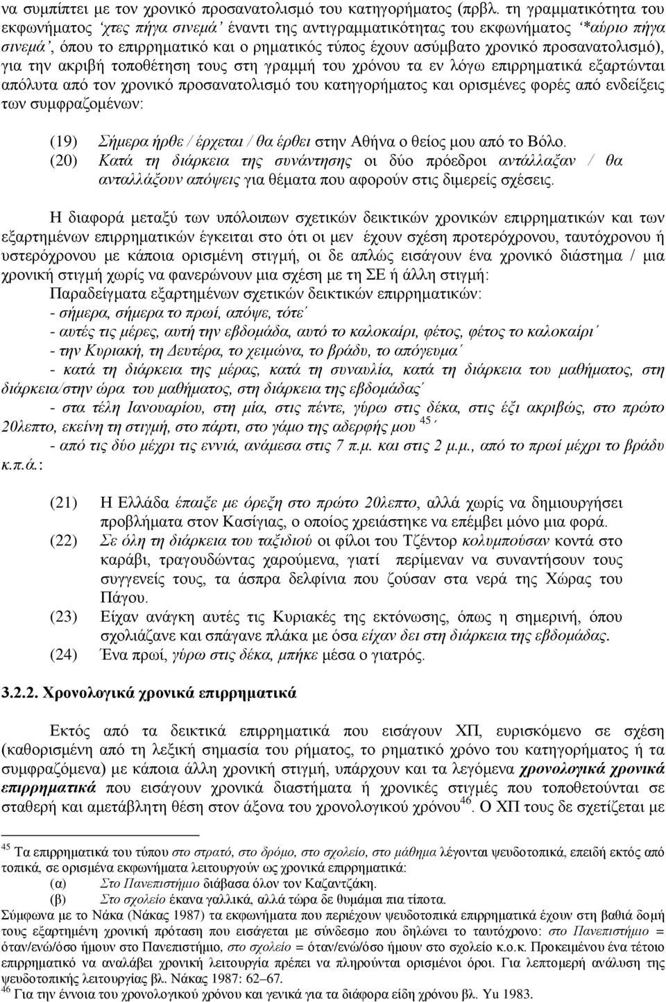 προσανατολισμό), για την ακριβή τοποθέτηση τους στη γραμμή του χρόνου τα εν λόγω επιρρηματικά εξαρτώνται απόλυτα από τον χρονικό προσανατολισμό του κατηγορήματος και ορισμένες φορές από ενδείξεις των