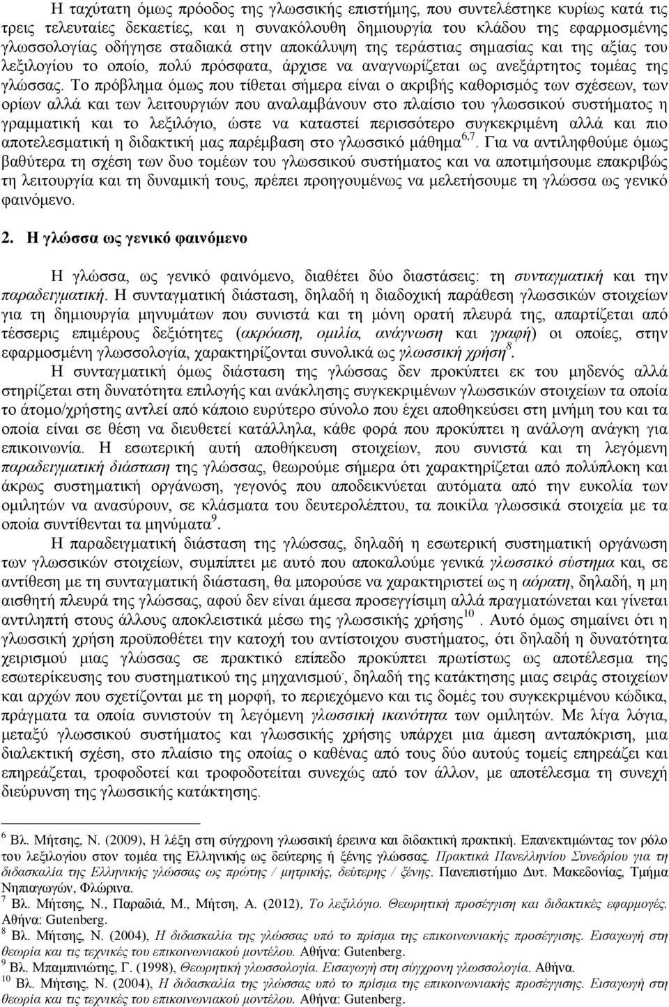 Το πρόβλημα όμως που τίθεται σήμερα είναι ο ακριβής καθορισμός των σχέσεων, των ορίων αλλά και των λειτουργιών που αναλαμβάνουν στο πλαίσιο του γλωσσικού συστήματος η γραμματική και το λεξιλόγιο,